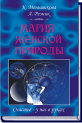 (Новинка) К. Меньшикова, А. Резник МАГИЯ ЖЕНСКОЙ ПРИРОДЫ. Счастье - у нас в руках